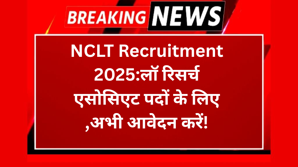 NCLT Recruitment 2025:लॉ रिसर्च एसोसिएट पदों के लिए ,अभी आवेदन करें!
